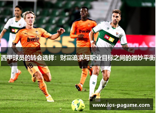 西甲球员的转会选择：财富追求与职业目标之间的微妙平衡