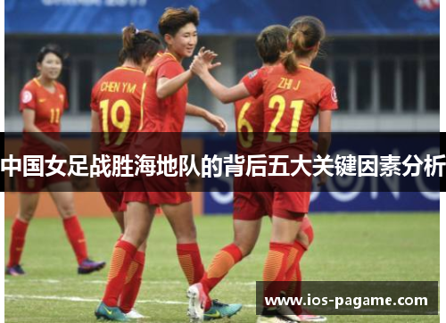 中国女足战胜海地队的背后五大关键因素分析 中国女足战胜海地队的背后五大关键因素分析
