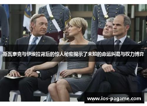 斯瓦泰克与伊埃拉背后的惊人秘密揭示了未知的命运纠葛与权力博弈