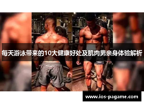 每天游泳带来的10大健康好处及肌肉男亲身体验解析