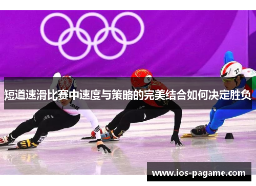 短道速滑比赛中速度与策略的完美结合如何决定胜负