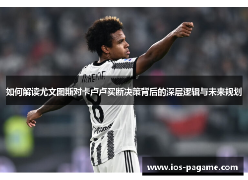 如何解读尤文图斯对卡卢卢买断决策背后的深层逻辑与未来规划 如何解读尤文图斯对卡卢卢买断决策背后的深层逻辑与未来规划