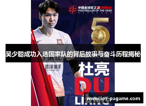 吴少聪成功入选国家队的背后故事与奋斗历程揭秘 吴少聪成功入选国家队的背后故事与奋斗历程揭秘
