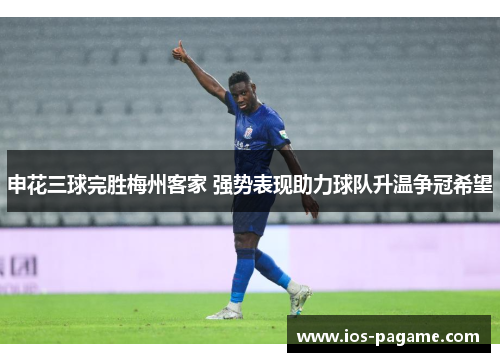 申花三球完胜梅州客家 强势表现助力球队升温争冠希望