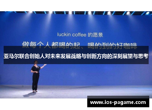 亚马尔联合创始人对未来发展战略与创新方向的深刻展望与思考