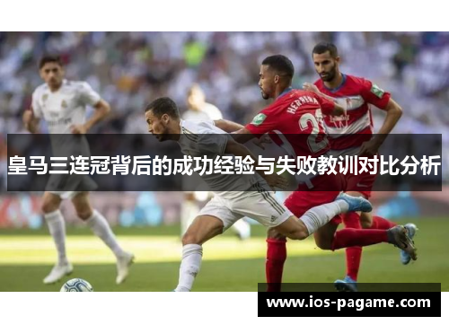 皇马三连冠背后的成功经验与失败教训对比分析