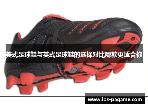 美式足球鞋与英式足球鞋的选择对比哪款更适合你 美式足球鞋与英式足球鞋的选择对比哪款更适合你