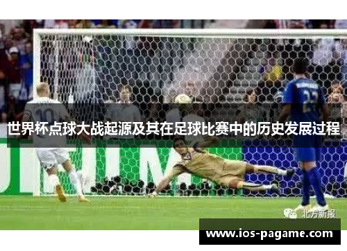 世界杯点球大战起源及其在足球比赛中的历史发展过程 世界杯点球大战起源及其在足球比赛中的历史发展过程