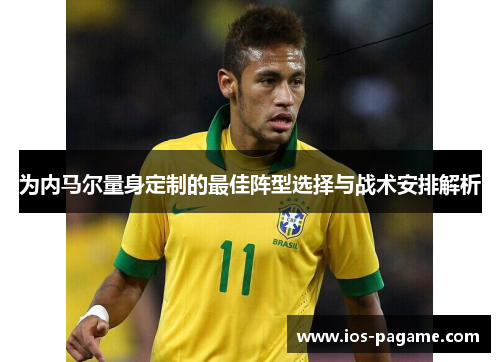 为内马尔量身定制的最佳阵型选择与战术安排解析