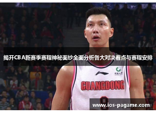 揭开CBA新赛季赛程神秘面纱全面分析各大对决看点与赛程安排