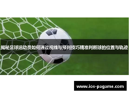 揭秘足球运动员如何通过视线与预判技巧精准判断球的位置与轨迹