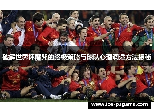 破解世界杯魔咒的终极策略与球队心理调适方法揭秘