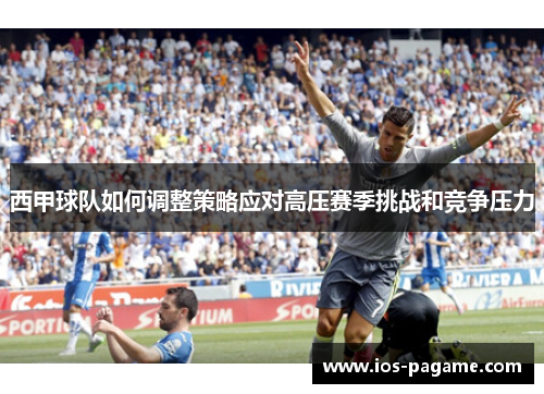 西甲球队如何调整策略应对高压赛季挑战和竞争压力