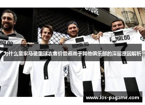 为什么皇家马德里球衣售价普遍高于其他俱乐部的深层原因解析