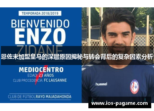 恩佐未加盟皇马的深层原因揭秘与转会背后的复杂因素分析