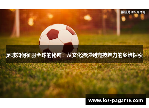足球如何征服全球的秘密：从文化渗透到竞技魅力的多维探索