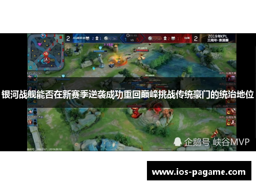 银河战舰能否在新赛季逆袭成功重回巅峰挑战传统豪门的统治地位