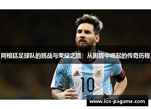 阿根廷足球队的挑战与荣耀之路：从困境中崛起的传奇历程