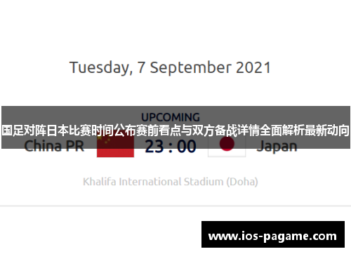 国足对阵日本比赛时间公布赛前看点与双方备战详情全面解析最新动向