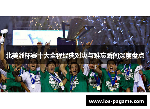 北美洲杯赛十大全程经典对决与难忘瞬间深度盘点