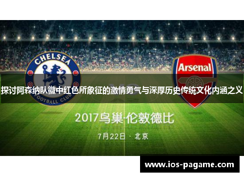 探讨阿森纳队徽中红色所象征的激情勇气与深厚历史传统文化内涵之义