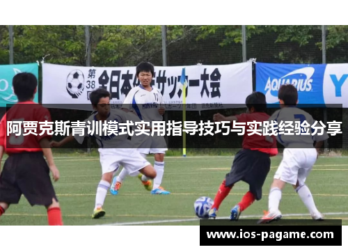 阿贾克斯青训模式实用指导技巧与实践经验分享